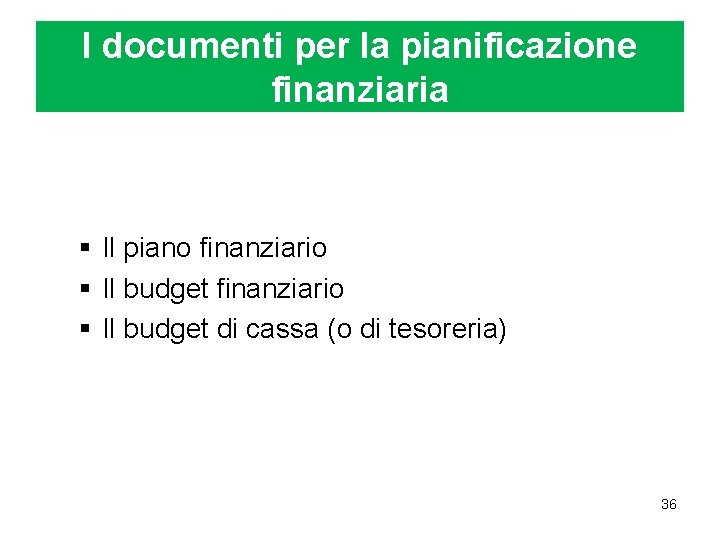 I documenti per la pianificazione finanziaria § Il piano finanziario § Il budget di