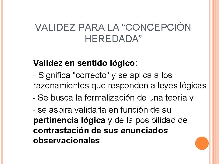 VALIDEZ PARA LA “CONCEPCIÓN HEREDADA” Validez en sentido lógico: - Significa “correcto” y se