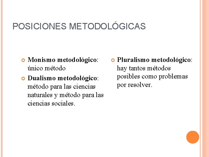POSICIONES METODOLÓGICAS Monismo metodológico: único método Dualismo metodológico: método para las ciencias naturales y