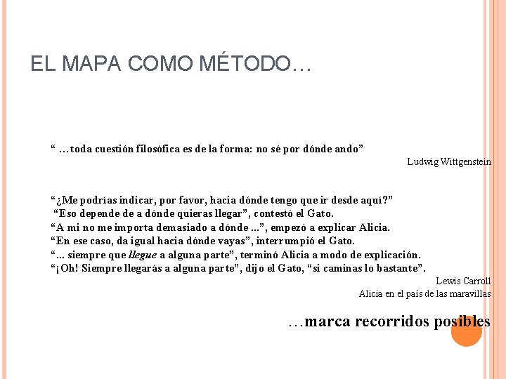 EL MAPA COMO MÉTODO… “ …toda cuestión filosófica es de la forma: no sé