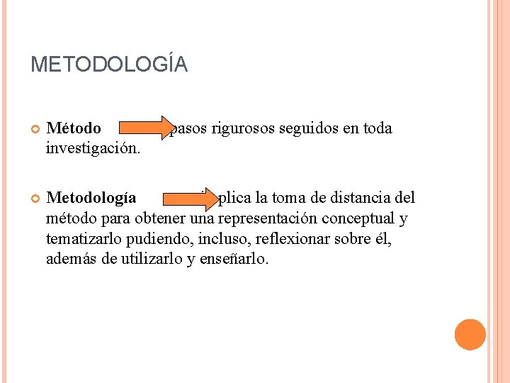 METODOLOGÍA Método pasos rigurosos seguidos en toda investigación. Metodología implica la toma de distancia