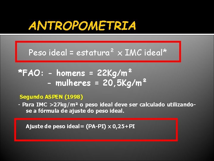 ANTROPOMETRIA Peso ideal = estatura² x IMC ideal* *FAO: - homens = 22 Kg/m²