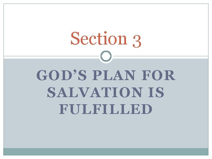 Section 3 GOD’S PLAN FOR SALVATION IS FULFILLED 