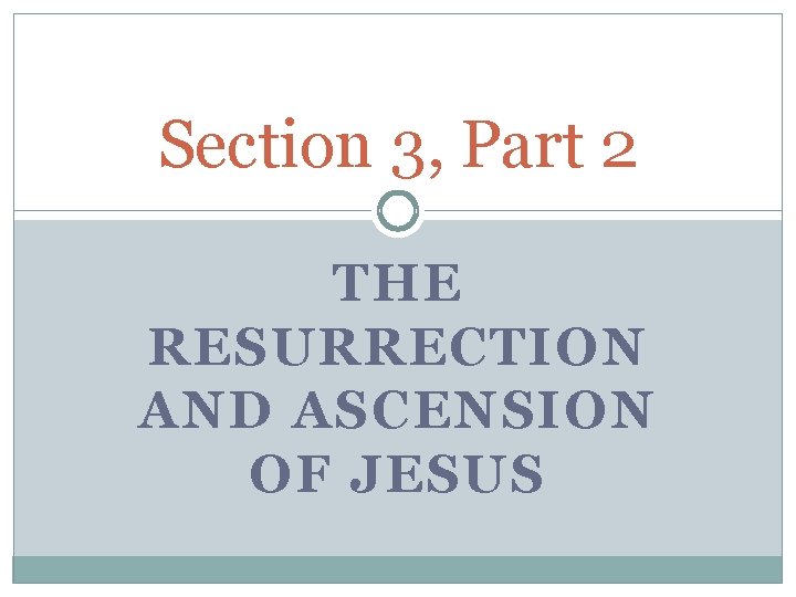 Section 3, Part 2 THE RESURRECTION AND ASCENSION OF JESUS 