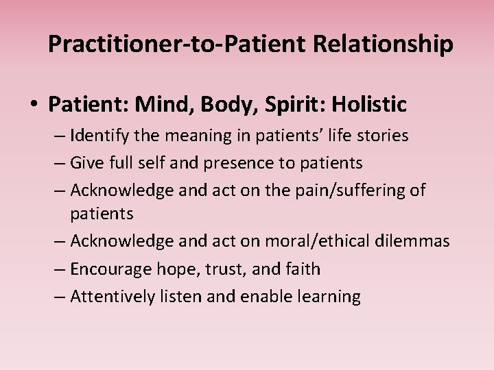Practitioner-to-Patient Relationship • Patient: Mind, Body, Spirit: Holistic – Identify the meaning in patients’