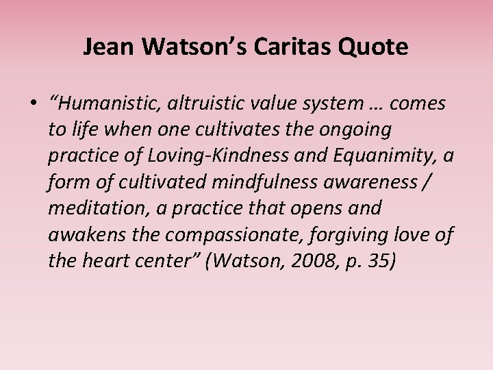 Jean Watson’s Caritas Quote • “Humanistic, altruistic value system … comes to life when