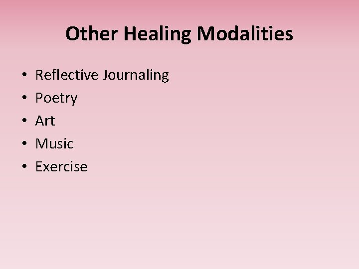 Other Healing Modalities • • • Reflective Journaling Poetry Art Music Exercise 