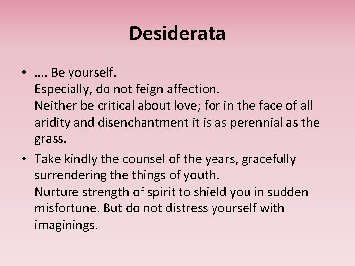 Desiderata • …. Be yourself. Especially, do not feign affection. Neither be critical about