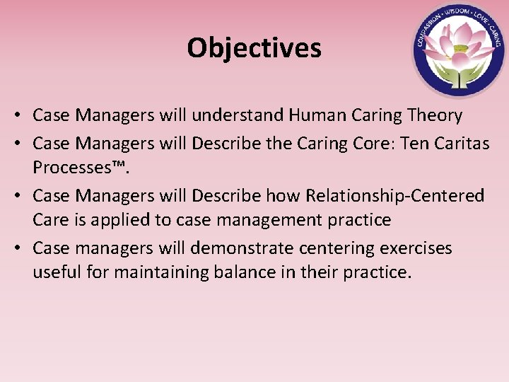 Objectives • Case Managers will understand Human Caring Theory • Case Managers will Describe