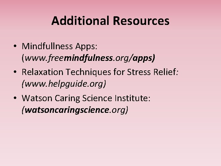 Additional Resources • Mindfullness Apps: (www. freemindfulness. org/apps) • Relaxation Techniques for Stress Relief: