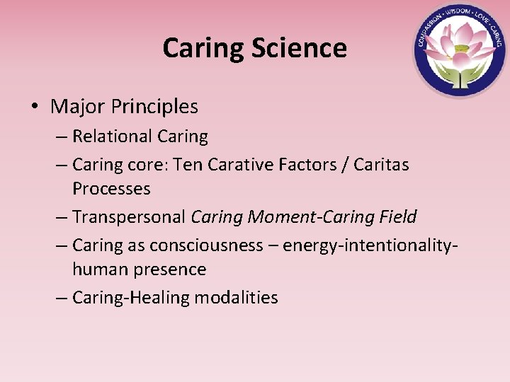 Caring Science • Major Principles – Relational Caring – Caring core: Ten Carative Factors