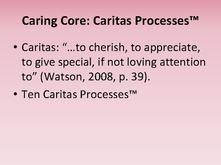 Caring Core: Caritas Processes™ • Caritas: “…to cherish, to appreciate, to give special, if