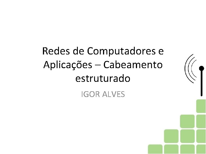 Redes de Computadores e Aplicações – Cabeamento estruturado IGOR ALVES 