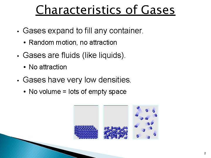 Characteristics of Gases • Gases expand to fill any container. • Random motion, no