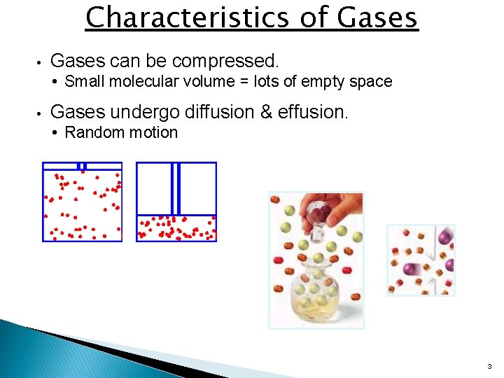 Characteristics of Gases • Gases can be compressed. • Small molecular volume = lots