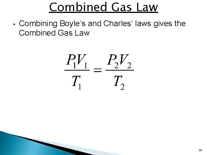 Combined Gas Law • Combining Boyle’s and Charles’ laws gives the Combined Gas Law