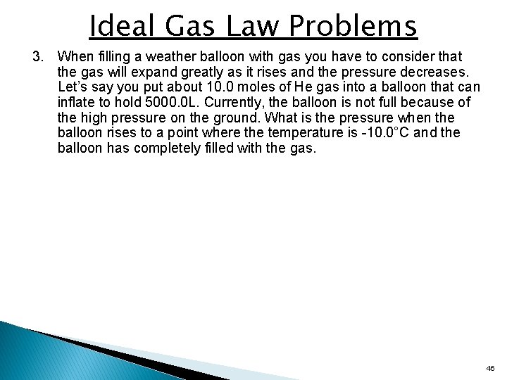Ideal Gas Law Problems 3. When filling a weather balloon with gas you have