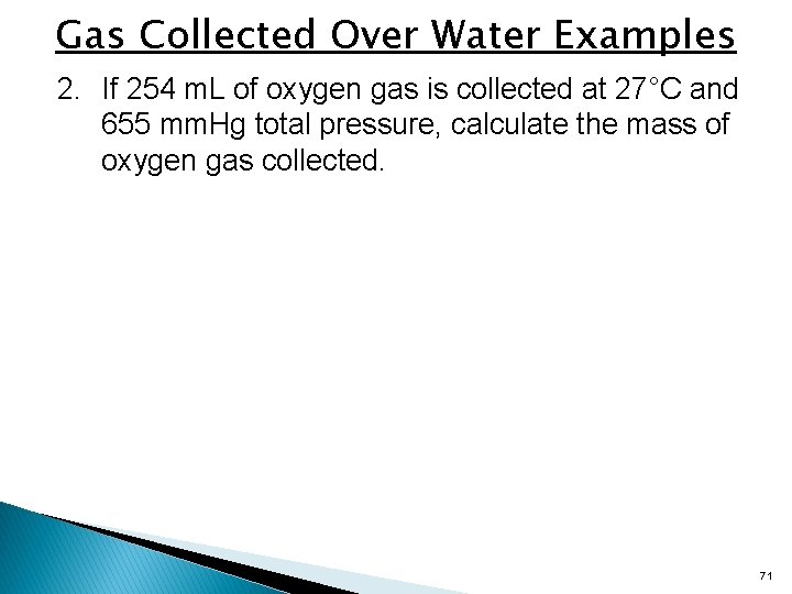 Gas Collected Over Water Examples 2. If 254 m. L of oxygen gas is