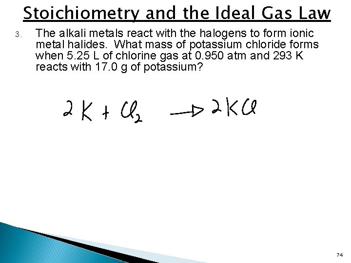 Stoichiometry and the Ideal Gas Law 3. The alkali metals react with the halogens