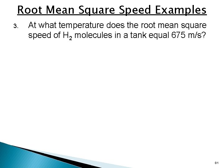 Root Mean Square Speed Examples 3. At what temperature does the root mean square