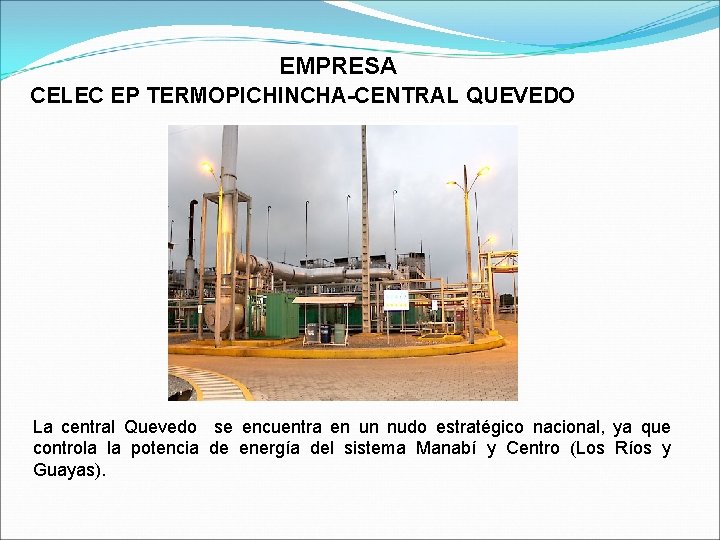 EMPRESA CELEC EP TERMOPICHINCHA-CENTRAL QUEVEDO La central Quevedo se encuentra en un nudo estratégico