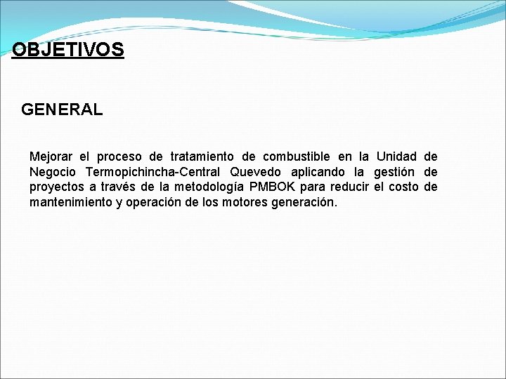 OBJETIVOS GENERAL Mejorar el proceso de tratamiento de combustible en la Unidad de Negocio