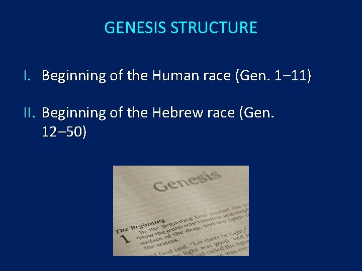 GENESIS STRUCTURE I. Beginning of the Human race (Gen. 1‒ 11) II. Beginning of