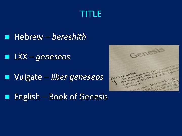 TITLE n Hebrew – bereshith n LXX – geneseos n Vulgate – liber geneseos