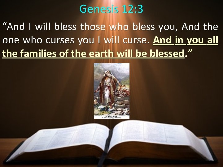 Genesis 12: 3 “And I will bless those who bless you, And the one