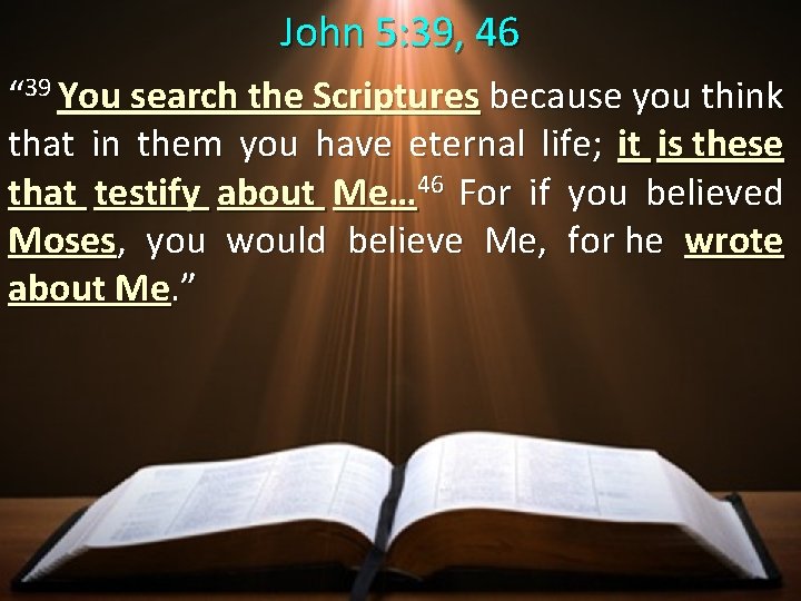 John 5: 39, 46 “ 39 You search the Scriptures because you think that