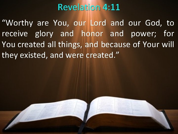 Revelation 4: 11 “Worthy are You, our Lord and our God, to receive glory