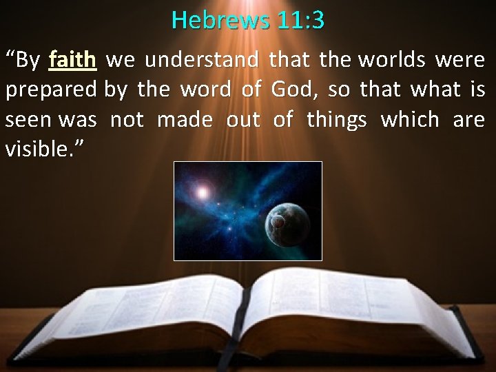 Hebrews 11: 3 “By faith we understand that the worlds were prepared by the