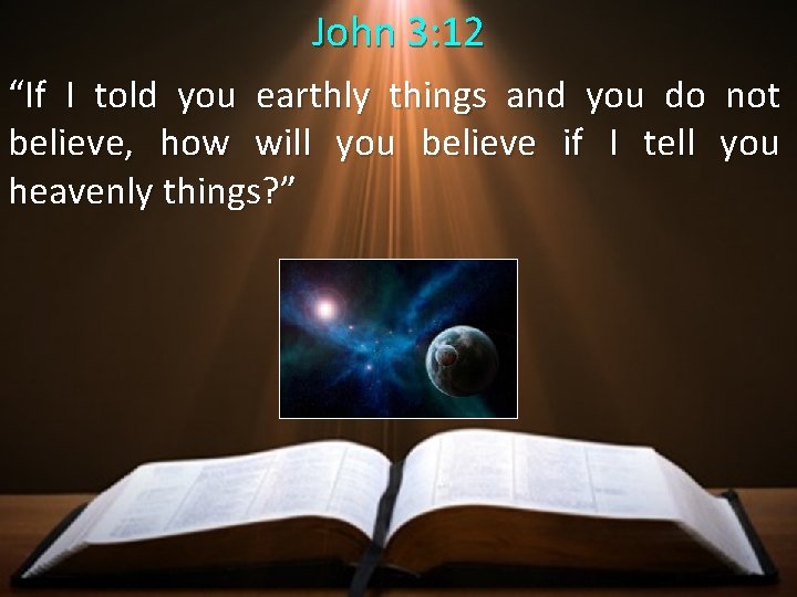 John 3: 12 “If I told you earthly things and you do not believe,