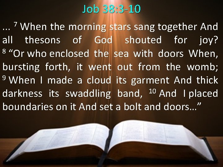 Job 38: 3 -10. . . 7 When the morning stars sang together And