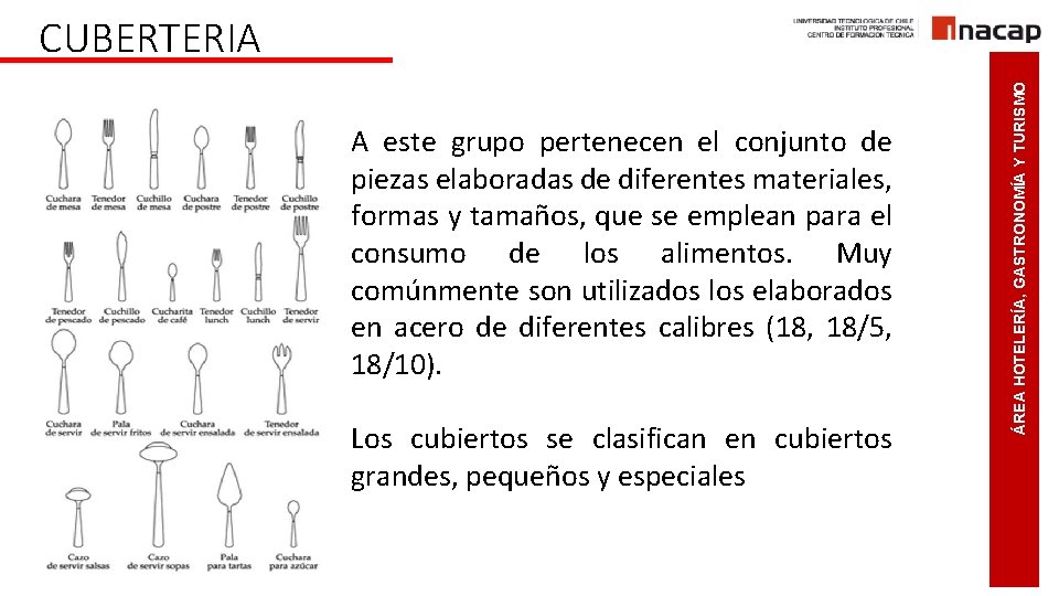 A este grupo pertenecen el conjunto de piezas elaboradas de diferentes materiales, formas y