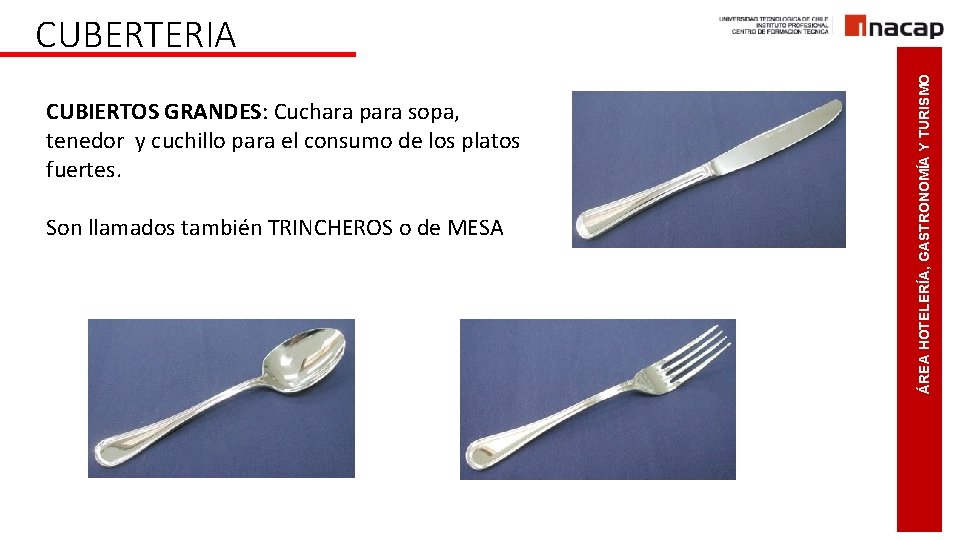 CUBIERTOS GRANDES: Cuchara para sopa, tenedor y cuchillo para el consumo de los platos