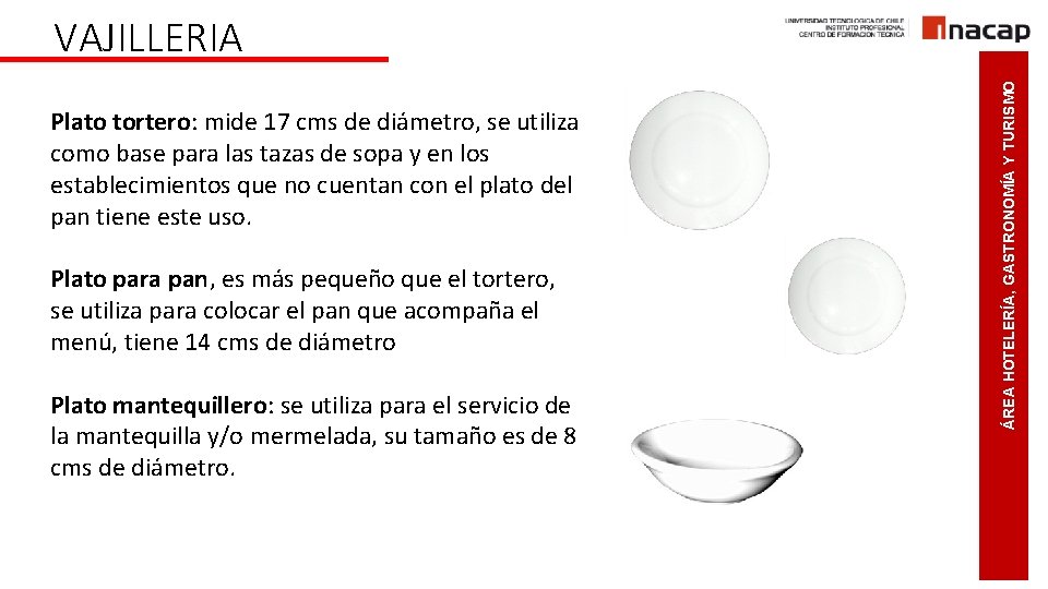 Plato tortero: mide 17 cms de diámetro, se utiliza como base para las tazas