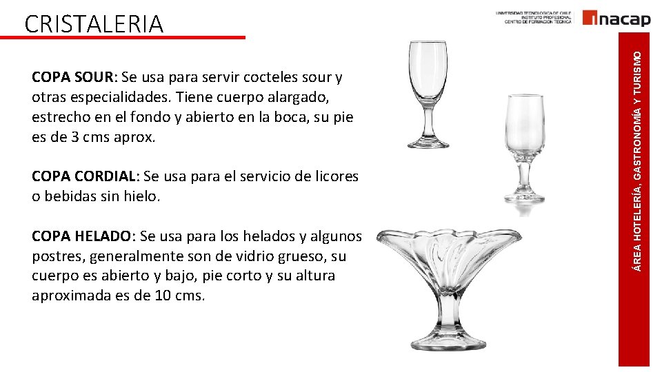 COPA SOUR: Se usa para servir cocteles sour y otras especialidades. Tiene cuerpo alargado,