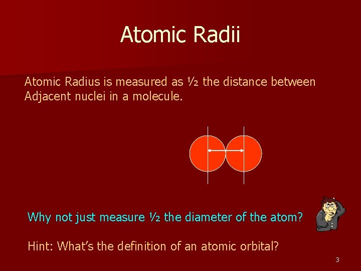 Atomic Radii Atomic Radius is measured as ½ the distance between Adjacent nuclei in