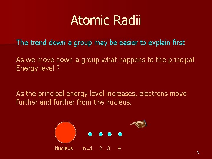 Atomic Radii The trend down a group may be easier to explain first As