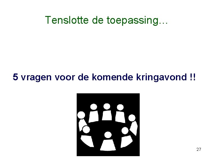 Tenslotte de toepassing… 5 vragen voor de komende kringavond !! 27 