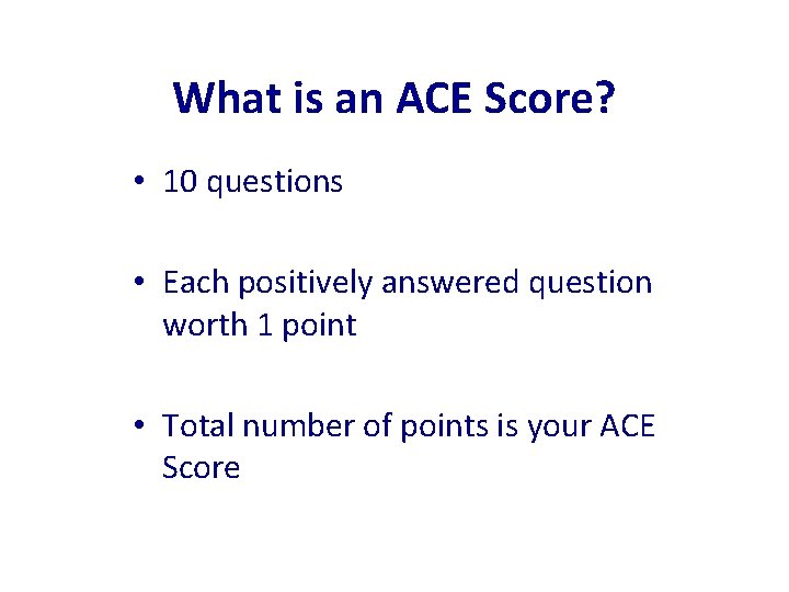 What is an ACE Score? • 10 questions • Each positively answered question worth