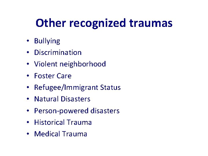 Other recognized traumas • • • Bullying Discrimination Violent neighborhood Foster Care Refugee/Immigrant Status