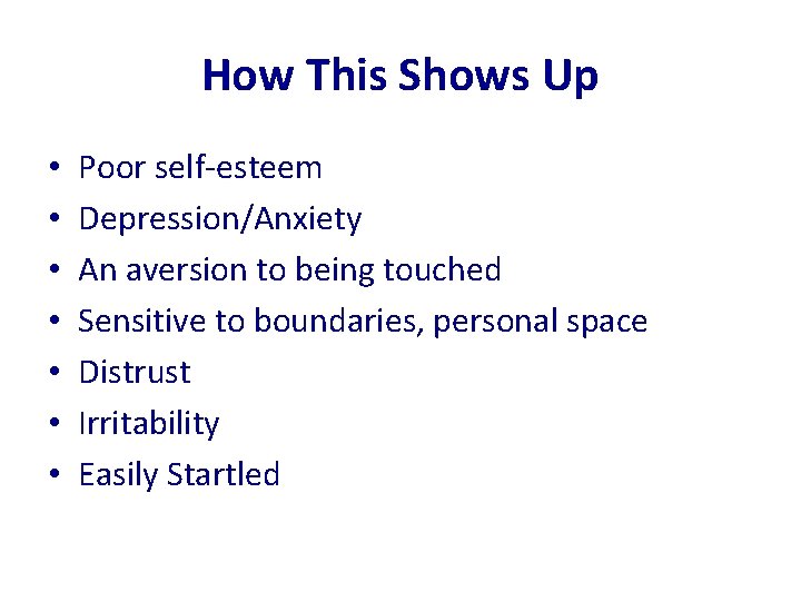 How This Shows Up • • Poor self-esteem Depression/Anxiety An aversion to being touched