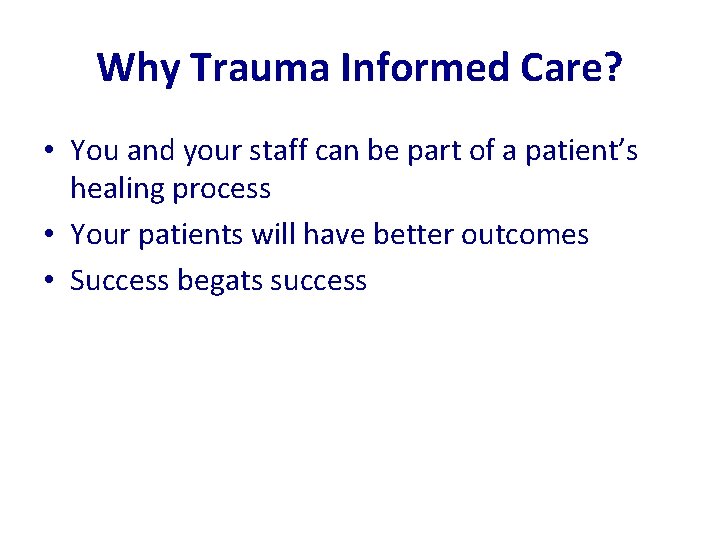 Why Trauma Informed Care? • You and your staff can be part of a