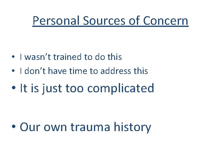 Personal Sources of Concern • I wasn’t trained to do this • I don’t