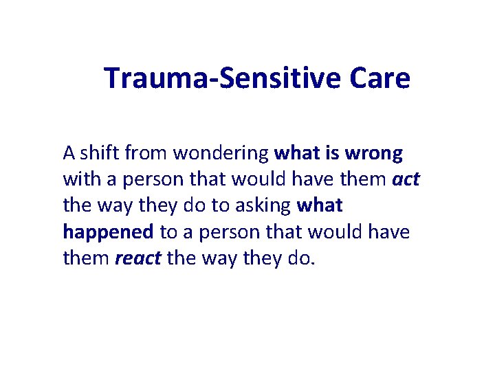 Trauma-Sensitive Care A shift from wondering what is wrong with a person that would