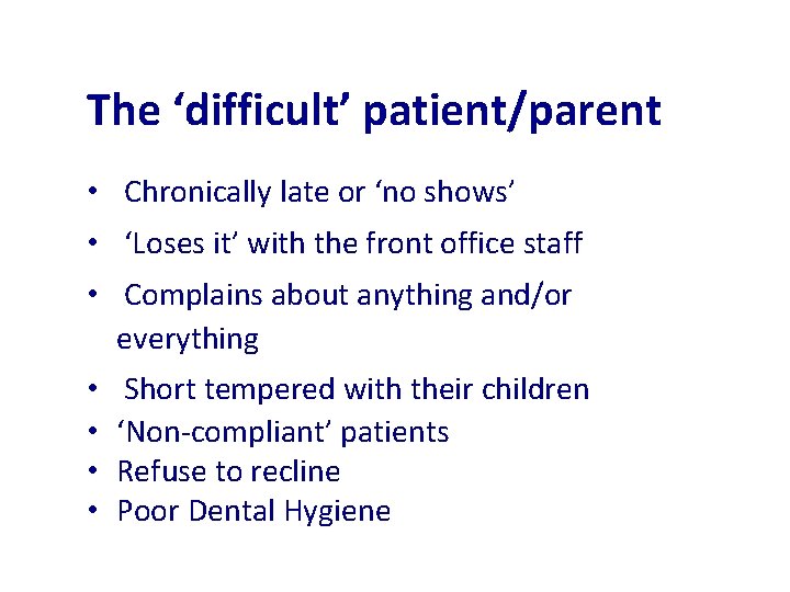 The ‘difficult’ patient/parent • Chronically late or ‘no shows’ • ‘Loses it’ with the