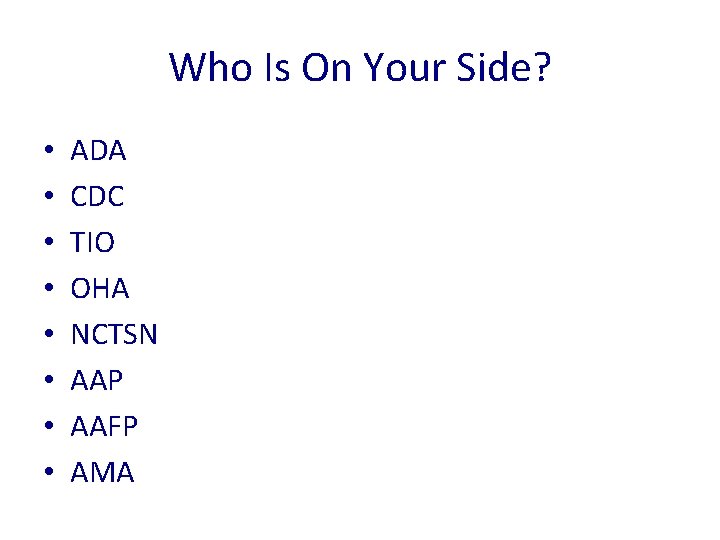 Who Is On Your Side? • • ADA CDC TIO OHA NCTSN AAP AAFP