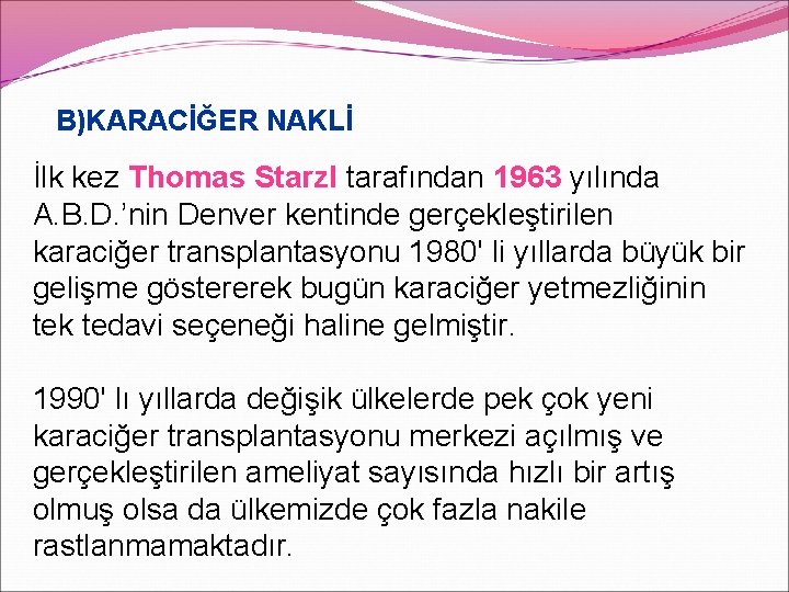 B)KARACİĞER NAKLİ İlk kez Thomas Starzl tarafından 1963 yılında A. B. D. ’nin Denver